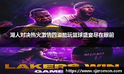 湖人对决热火激情四溢酷玩篮球盛宴尽在眼前