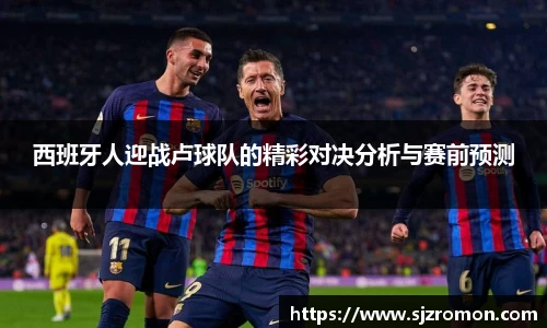 西班牙人迎战卢球队的精彩对决分析与赛前预测