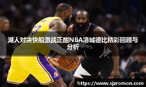 湖人对决快船激战正酣NBA洛城德比精彩回顾与分析