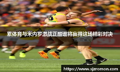 累体育与米内罗激战正酣谁将赢得这场精彩对决