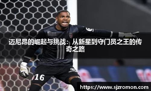 迈尼昂的崛起与挑战：从新星到守门员之王的传奇之路