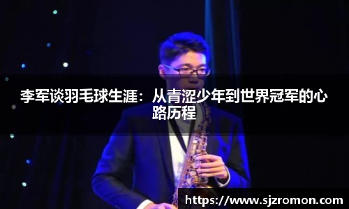 李军谈羽毛球生涯：从青涩少年到世界冠军的心路历程