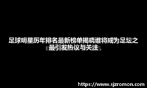 足球明星历年排名最新榜单揭晓谁将成为足坛之最引发热议与关注