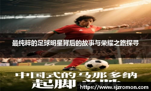 最纯粹的足球明星背后的故事与荣耀之路探寻